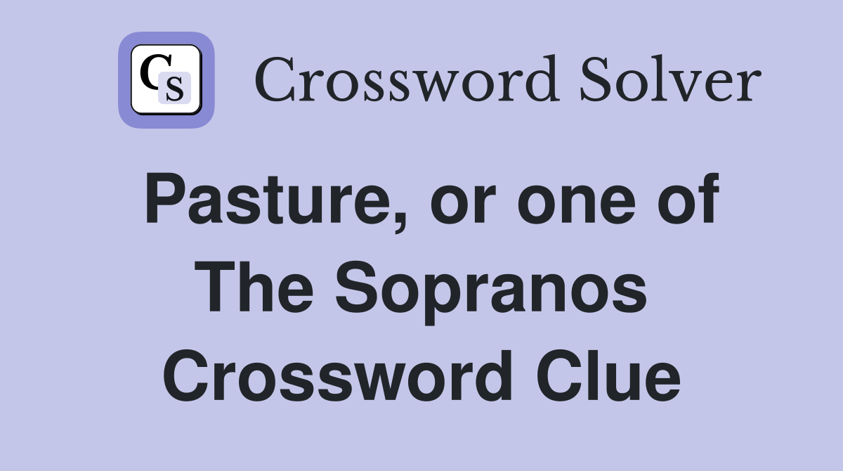 Pasture, or one of The Sopranos - Crossword Clue Answers - Crossword Solver